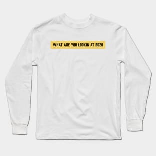 What are you looking at bozo? Long Sleeve T-Shirt